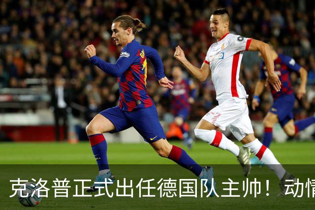克洛普正式出任德国队主帅！动情发话：未曾想过 这是我职业生涯巅峰