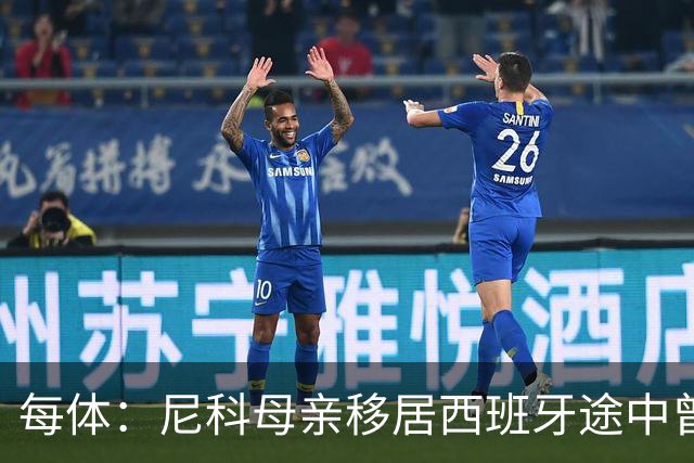 每体：尼科母亲移居西班牙途中曾赤脚穿越沙漠，父亲长期异地打工