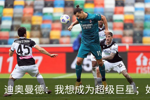 迪奥曼德：我想成为超级巨星；如今已不再是任何球队的球迷