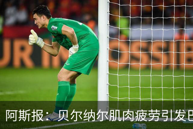 阿斯报：贝尔纳尔肌肉疲劳引发巴萨重视，后者将其视为未来核心